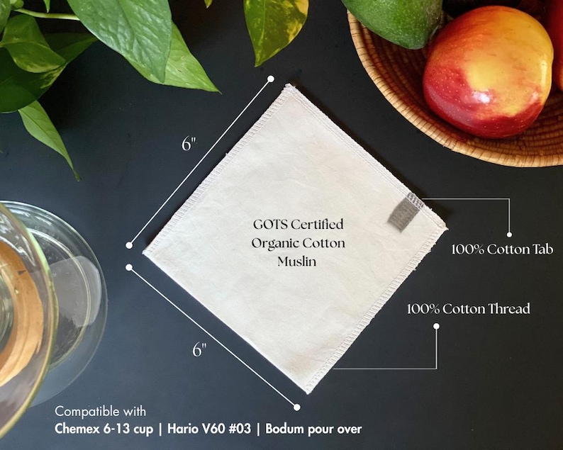 May include: A square, off-white organic cotton muslin coffee filter measuring 6 inches by 6 inches. It features a small 100% cotton tab and 100% cotton thread stitching. The text on the filter reads GOTS Certified Organic Cotton Muslin.