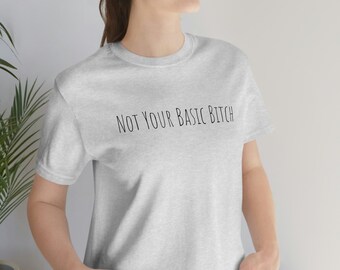 Not Your Basic Bitch Shirt, Bitch Shirt, Bitch Tee, Bitch Tshirt, Basic Bitch, Basic Bitch Tee