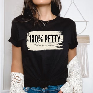 100% Petty You&#39;ve Been Warned Shirt, Petty AF, Petty Til I Die, Sarcastic Shirt, Petty Bestie, Petty Friend, Funny Shirt, Humorous Shirt
