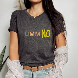Humorous Shirt, Funny Saying Shirt, Cute Sarcasm Shirt, Um No Shirt, Funny Gag Shirt, Funny Party Shirt, Sarcastic Friend Gift