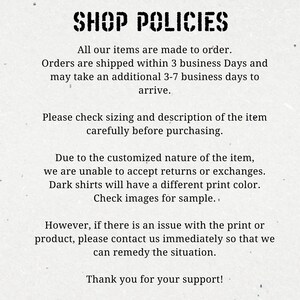 May include: Shop policies for custom-made items. Orders are shipped within 3 business days and may take an additional 3-7 business days to arrive. Please check sizing and description carefully before purchasing. Due to the customized nature of the item, returns or exchanges are not accepted. Dark shirts will have a different print color. Check images for sample. If there is an issue with the print or product, contact us immediately to remedy the situation. Thank you for your support!