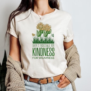 Don't Mistake My Kindness for Weakness Shirt, Motivational Shirt, Motivational Tee, Motivational Tshirt, Kindness Matters, Be Kind, Kindness