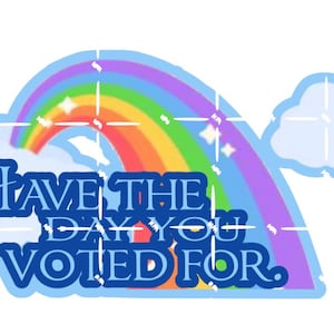 Have the day you voted for