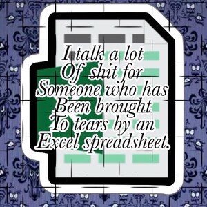 Excel Spreadsheet | I talk a lot of shit for someone who has been brought to Tears | Vinyl Sticker | READ DESCRIPTION