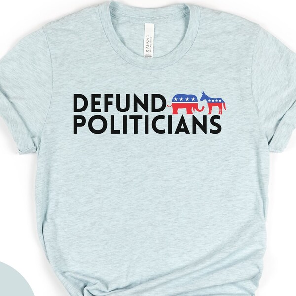 Defund Politics TShirt, Defund Politicians Shirt, Defund Politics Shirt, Defund Shirts, Political TShirt, Republican Shirt, Democrat Shirt