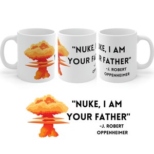May include: White ceramic mug with a black and white graphic of a mushroom cloud and the text "NUKE, I AM YOUR FATHER" - J. ROBERT OPPENHEIMER.