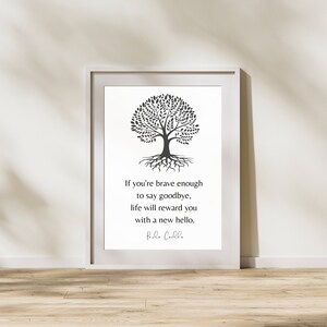 May include: A black and white printable wall art print featuring a tree illustration and the quote "If you're brave enough to say goodbye, life will reward you with a new hello." by Paulo Coelho.