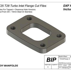 May include: A 3D rendering of a turbo inlet flange for a T2, T25, or T28 turbocharger. The flange is made of 3/8 inch or 10mm steel or stainless steel. The image includes the text "T2 T25 T28 Turbo Inlet Flange Cut Files", "Files For Tapped + Clearance Hole Versions", "Cut From 3/8 / 10mm Steel Or Stainless", "FOR DIY MANIFOLDS", "DXF Files Included!", "Build It Plans", "T2inletFlange v4", "builditplans.ca", "LEGAL NOTICE", "SCALE 1.75:1", "UNITS INCH [mm]", "DATE 2024-03-27", "SHEET 1/2", "SHEET SIZE A", "QUANTITY", and "BIP".