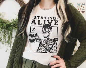 Staying Alive Shirt, Trendy Coffee Shirt, Funny Skeleton T-Shirt, Coffee Lovers Gift, Skull T-Shirt for Women, Boho