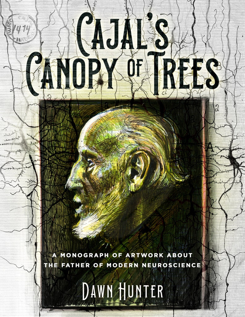 This is the cover art of renowned artist and Fulbright Scholar Dawn Hunter's monograph, Cajal's Canopy of Trees. In the background are pyramidal neurons and in the foreground there is a profile portrait of Cajal.