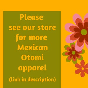 May include: A green rectangle with the text "Please see our store for more Mexican Otomi apparel (link in description)" on a yellow background with pink, red, and green flowers.