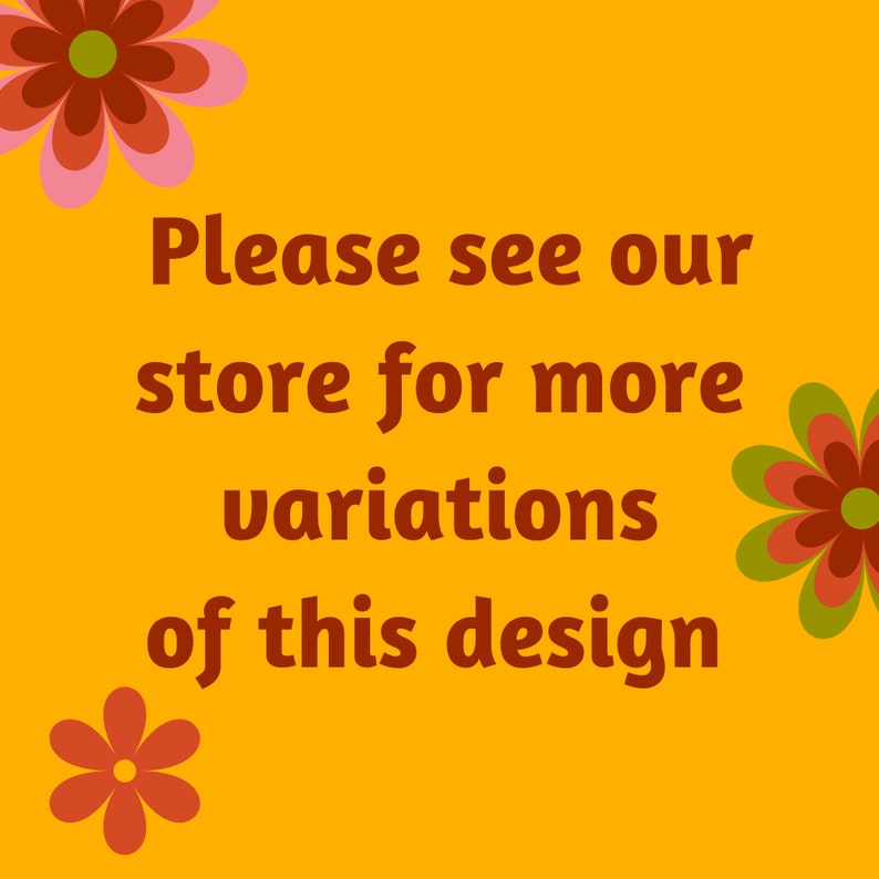 May include: A yellow background with a red and pink flower in the top left corner and a red and green flower in the bottom right corner. The text "Please see our store for more variations of this design" is written in brown text in the centre of the image.