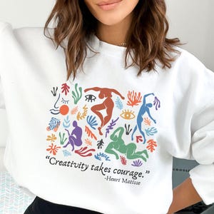 Artist Sweatshirt, Art Shirt, Art Teacher, Henri Matisse, Creative, Painter Designer, Writer Author Poet Gift, Creativity Takes Courage
