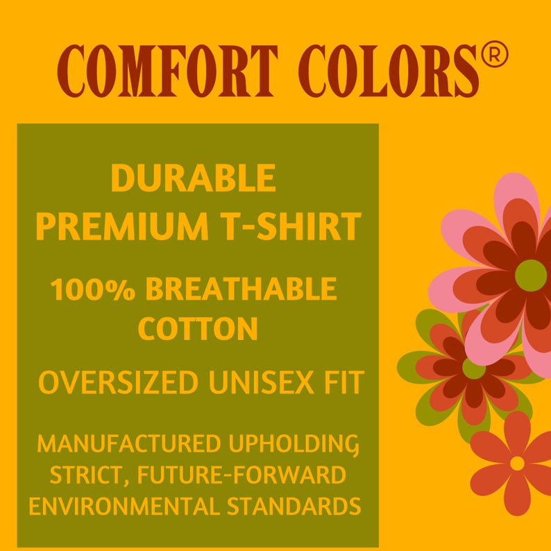May include: An image with the text "COMFORT COLORS&reg;" in dark red on a yellow background. A green rectangle contains the text "DURABLE PREMIUM T-SHIRT", "100% BREATHABLE COTTON", and "OVERSIZED UNISEX FIT". The image also includes floral graphics.