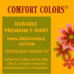May include: A yellow background with a green rectangle containing the text "COMFORT COLORS&reg; DURABLE PREMIUM T-SHIRT 100% BREATHABLE COTTON OVERSIZED UNISEX FIT MANUFACTURED UPHOLDING STRICT, FUTURE-FORWARD ENVIRONMENTAL STANDARDS".  There are three pink, red, and orange flowers on the right side of the image.