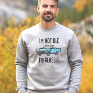 Funny Mens Sweatshirt, Thunderbird T-Bird Lovers, I'm Not Old I'm Classic Shirt, Classic Muscle Car, Fun Dad Husband Gift, Sarcastic Shirt