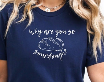 Why you so sourdough, Sourdough Shirt, Sourdough Starter, Crunchy Life Shirt