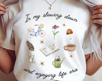 Slowing Down and Enjoying Life Era,  Cottage Core Shirt, Crunchy Mom, Homeschool Shirt, Homemaker, Homestead Life, Folksy, Gardening Tshirt