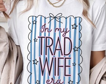 In My Trad Wife Era Shirt, Trad Wife, Traditional Wife, Crunchy Mom, Stay at Home Mom, Conservative Mom, Christian Wife, Biblical Wife