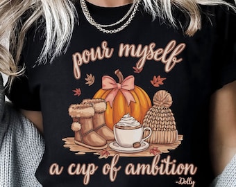 Pour Myself A Cup Of Ambition, Fall Dolly Shirt, Dolly Shirt, Dolly, Dolly T Shirt, Dolly Quote, Dolly Sweatshirt, Holiday Dolly, Gatlinburg