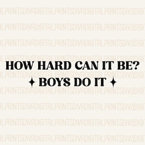 How Hard Can It Be? Boys Do It SVG, Boys Do It PNG, Trendy Funny Design for Graphic Tees, Trendy Sarcastic Humor svg, png, eps, dxf, ai, pdf