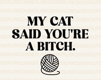 My Cat Said You&#39;re A Bitch SVG, My Cat Said You&#39;re A Bitch Png, Funny Cat Quote SVG, Funny Cat Digital PNG, Cat Quote Svg, eps, ai, pdf