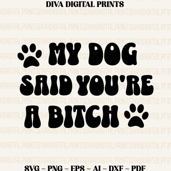 My Dog Said You're A Bitch SVG, My Dog Said You're A Bitch PNG, Funny Dog Quote SVG, Funny Dog Quote Png, Dog Quote Svg, eps, dxf, ai, pdf