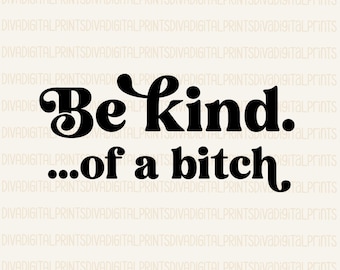 Be Kind Of A Bitch SVG, Be Kind Of A Bitch PNG, Funny SVG, Sassy Png, Sarcastic Quote, Be Kind Svg, Adult Humor Svg, eps, dxf, ai, pdf