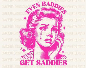 Even Baddies Get Saddies, Even Baddies Get Saddies PNG, Trendy Vintage Retro Funny Mental Health Design, Retro Sad Girl Png, pdf, AI