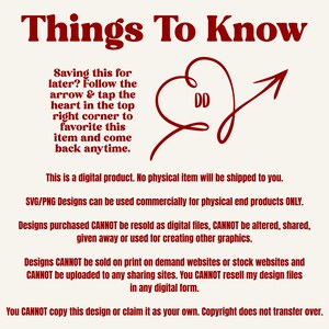 May include: Red text on a white background with the words "Things To Know" at the top. The text explains the terms of use for digital designs, including that they cannot be resold as digital files, altered, shared, or used to create other graphics. The text also states that the designs cannot be sold on print-on-demand websites or stock websites and cannot be uploaded to any sharing sites. The text concludes by stating that the designs cannot be copied or claimed as one's own.