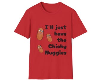 Chicken Nuggets T-Shirt, I&#39;ll Just Have the Chicky Nuggies - Funny Food Lover Tee, Comfortable Unisex Softstyle Shirt, Chicken Nuggets Gift,