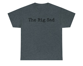The Big Sad Funny Quote Tee Graphic T-Shirt Short Sleeve Unisex Men's And Women's shirt Sarcastic Joke Colorful Comfortable
