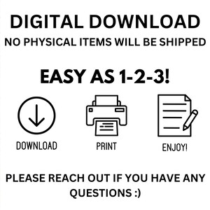 May include: Digital download instructions with icons for downloading, printing, and enjoying. Text reads "Digital Download, No physical items will be shipped, Easy as 1-2-3!, Download, Print, Enjoy!, Please reach out if you have any questions :)"