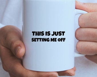Gift For Best Friend, "This Is Just Setting Me Off", Funny Coffee Mug, Sarcastic Coffee Mug, Coffee Mug Quotes, Mature Adult Humor