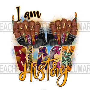 May include: A colorful graphic design with the text "I am Black History" in yellow letters. The design features two hands with long, decorated nails, wearing gold rings and bracelets. The hands are surrounded by a colorful, abstract background.