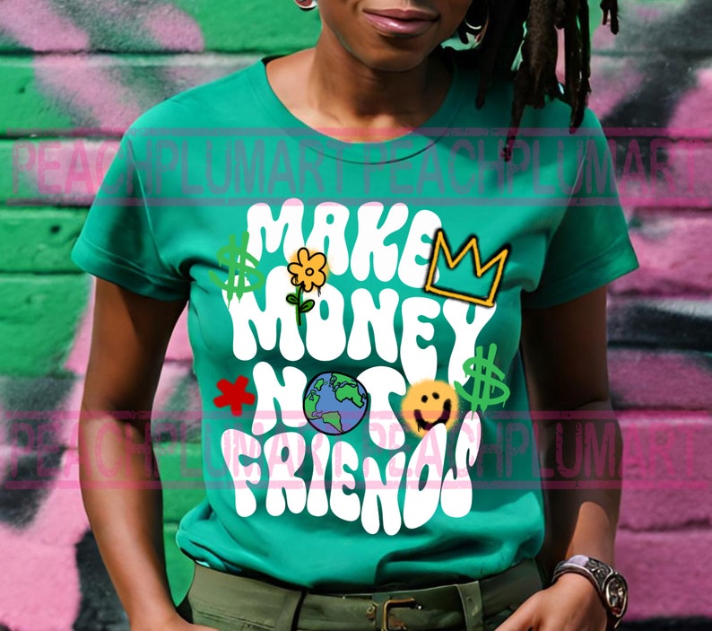 May include: A green t-shirt with the text "Make Money Not Friends" in white, with a crown, flower, and dollar signs in colorful graphics.