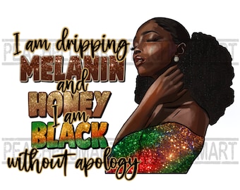 I am dripping melanin and honey Png, Melanin Png sublimation design download, Black woman png, Black without apology png, blm png, afro png