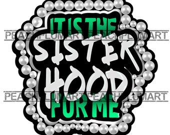 May include: Black and white graphic with a green and white text overlay that reads "It is the Sisterhood for Me". The graphic is surrounded by a circle of white pearls.