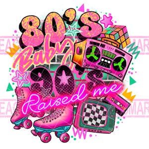 May include: A pink and yellow graphic design with the text "80's Baby 90's Raised Me". The design includes a boombox, roller skates, a television, and a Rubik's cube.
