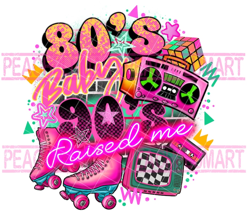 May include: A pink and yellow graphic design with the text "80's Baby 90's Raised Me". The design includes a boombox, roller skates, a television, and a Rubik's cube.