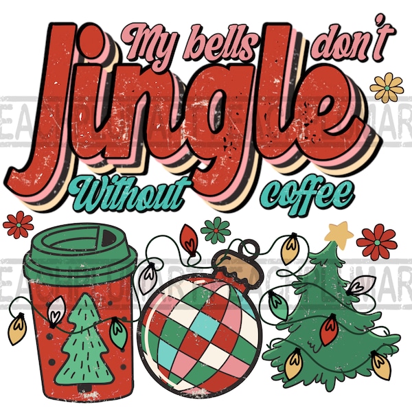 My Bells Dont Jingle without coffee PNG Sublimation, Christmas Png Christmas Drink SUBLIMATE Design Christmas Coffee Png,Retro Christmas Png