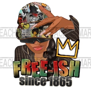 May include: A digital illustration of a woman wearing a black and white striped shirt, a black hat with a collage of images, and sunglasses. The hat has the text "Black Lives Matter" on it. The woman is holding her hand up to her eye. The text "FREE-ISH since 1865" is below her. A gold crown is to the right of the woman.