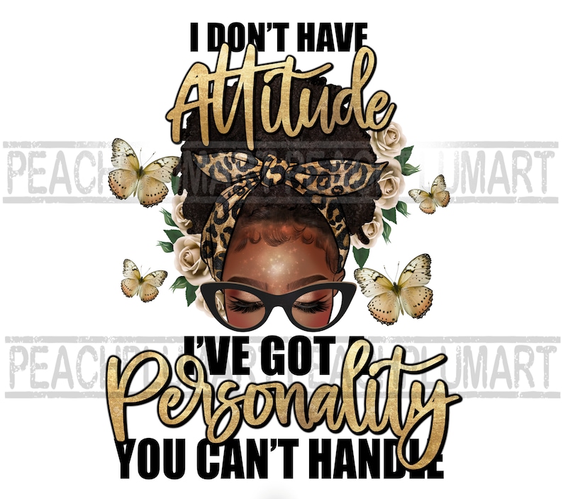 May include: A digital illustration of a Black woman with a leopard print headscarf and large glasses. She has a gold crown of flowers and butterflies on either side of her. The text reads "I don't have attitude I've got personality you can't handle".