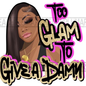 Too Glam To Give A Damn Png, Badasss Quotes Png, Boss Babe Quotes Png, Black Woman Png, Nubian Girl Png, Self Love Quotes Png, Healing Png