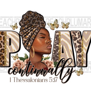 May include: A graphic design with the word "Pray" in large letters with a leopard print and zebra stripe pattern. The letters are surrounded by butterflies and roses. A woman with brown skin is wearing a leopard print head wrap and large gold earrings. The text "continually" is below the word "Pray" and the text "1 Thessalonians 5:17" is below that.