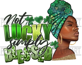 Not lucky simply blessed black woman png, st. Patrick’s Day Black woman png, St, Patrick’s Day Sublimation Designs, Afro woman lucky png