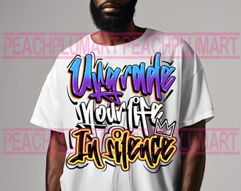 Upgrade your life in silence png, motivational png, graffiti designs, urban designs, entrepreneur png, hustle png, humble png, lifestyle png