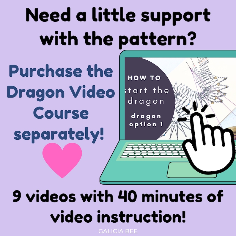 May include: A laptop computer screen shows a video tutorial on how to start a dragon pattern. The text on the screen reads "HOW TO start the dragon dragon option 1". The laptop is on a purple background with the text "Need a little support with the pattern? Purchase the Dragon Video Course separately! 9 videos with 40 minutes of video instruction! GALICIA BEE"