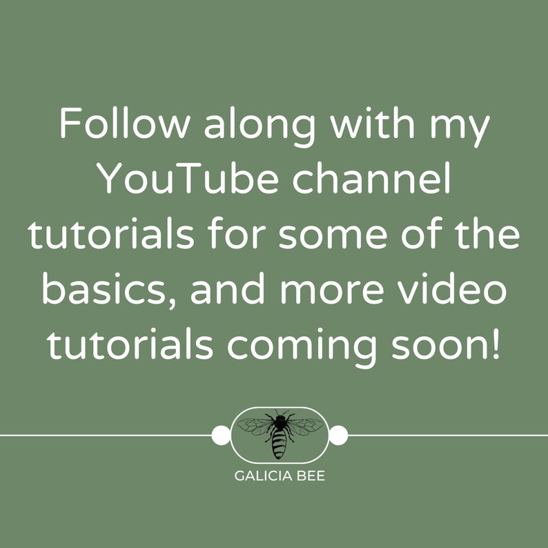 May include: A green background with white text that reads "Follow along with my YouTube channel tutorials for some of the basics, and more video tutorials coming soon!"  A white line with two white circles on either side of a black and white bee illustration with the text "GALICIA BEE" below the bee.