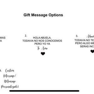May include: A white background with black text listing gift message options for a gift. The options are: 1. "SOLO LAS MAMAS ACIENDEN A Abuela" 2. "HOLA ABUELA, TODAVIA NO NOS CONOCEMOS PERO YO YA Te Amo" 3. "Abuela TODAVIA NO TE CONOZCO, PERO ALGO ME DICE QUE SERAS INCREIBLE" 4. "Custom Message/ Mensaje Personalizado"